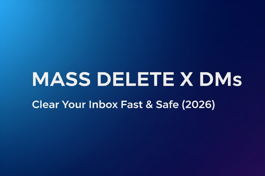 Mass Delete X DMs — The Ultimate Expert Guide to Bulk Inbox Cleanup (2026)